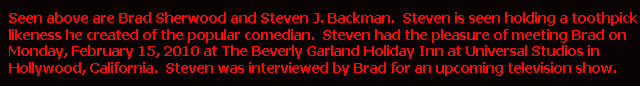Brad Sherwood and Steven J. Backman, February 15, 2010