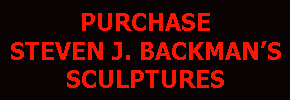 Purchase Steven J. Backman's Sculptures